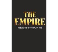The Empire I am building on company time: A Secret Side Hustle Planner, Business Notebook, and Exit Strategy Journal for Entrepreneurs Stuck in 9-to-5 Jobs