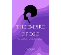 The Empire of Ego: Why You'd Rather Be Right Than Be Happy