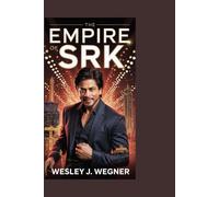 The Empire of SRK: The Shah Rukh Khan Story of Passion, Power, Ambition, and the People Who Made Him a Legend