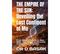 THE EMPIRE OF THE SUN: Unveiling the Lost Continent of Mu: From Ancient Tablets to Alien DNA - The Definitive Chronicle of Humanity's Forgotten