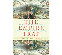 The Empire Trap: The Rise & Fall of US Intervention to Protect American Property Overseas, 1893-2013