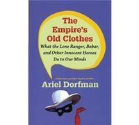 The Empires Old Clothes by Ariel Dorfman Ariel Dorfman (Auteur)