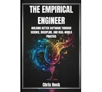 THE EMPIRICAL ENGINEER: BUILDING BETTER SOFTWARE THROUGH SCIENCE, DISCIPLINE, AND REAL-WORLD PRACTICE
