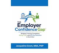 The Employer Confidence Gap™: Bridging Training Completion, Hiring Trust, and 90-Day Retention in the AI Era