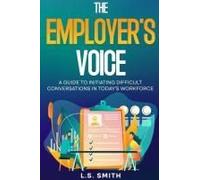 The Employer's Voice: A Guide To Initiating Difficult Conversations In Todays Workforce