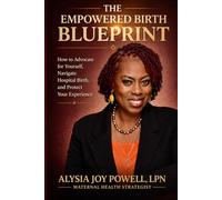 The Empowered Birth Blueprint: How to Advocate for Yourself, Navigate the Hospital System, and Protect Your Birth Experience