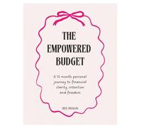 The Empowered Budget: A 12 month personal journey to financial clarity, intention and freedom.