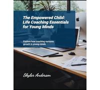 The Empowered Child: Life Coaching Essentials for Young Minds