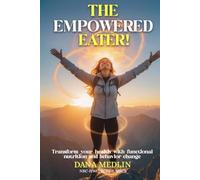The Empowered Eater!: Transform your health with functional nutrition and behavior change.