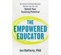 The Empowered Educator: 10 Lessons to Prevent Burnout, Reclaim Your Joy, and Unlock Your Teaching Potential
