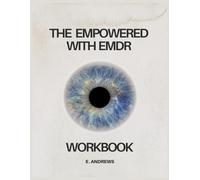 The Empowered EMDR Workbook: A transformational workbook to rewire your mind, reclaim your strength, and rise above it all