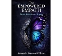 The Empowered Empath: From Sensitive to Strong: How to Protect Your Empathy, Set Boundaries, and Reclaim Your Power
