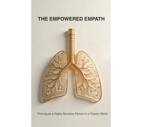 The Empowered Empath: Thriving as a Highly Sensitive Person in a Chaotic World