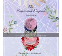 The Empowered Empress Journal: 12 W uide to Self Love, Pleasure and Abundance