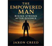 The Empowered Man:: Rising Strong After Divorce