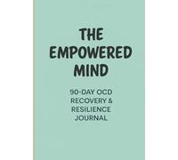 The Empowered Mind: A 90-Day OCD Workbook and Daily Planner: Guided CBT & ERP Tools for Anxiety, Intrusive Thoughts, and Habit Tracking