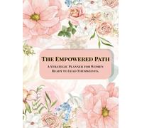 The Empowered Path: A Strategic Planner for Women Ready to Lead Themselves.