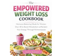 The Empowered Weight Loss Cookbook: Hormone-Balancing Meals for Women Over 40 to Boost Metabolism and Reclaim Your Energy Through Perimenopause.