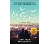 The Empowered Wife, Updated and Expanded Edition: Six Surprising Secrets for Attracting Your Husband's Time, Attention, and Affection