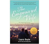 The Empowered Wife, Updated and Expanded Edition: Six Surprising Secrets for Attracting Your Husband's Time, Attention, and Affection
