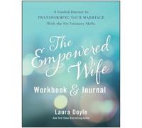 The Empowered Wife Workbook and Journal: A Guided Journey to Transforming Your