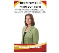 THE EMPOWERED WOMAN'S PATH: A GUIDE TO LEADING, THRIVING, AND BALANCING AMBITION WITH FAMILY LIFE.