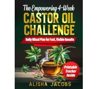 The Empowering 4-Week Castor Oil Challenge: A Complete and Guided Ritual System to Achieve Visible Results for Glowing Skin, Thicker Hair & Total Body Renewal, Without Chemicals or Expensive Products