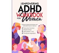 The Empowering ADHD Workbook for Women: Evidence-Based Techniques and Actionable Tools to Improve Executive Function, Relationships, Self-Esteem, and Emotional Regulation