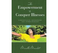 THE EMPOWERMENT TO CONQUER ILLNESSES: FIBROMYALGIA, NEUROPATHY, AND OTHER DISEASES