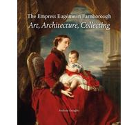 The Empress Eugénie In England: Art, Architecture, Collecting