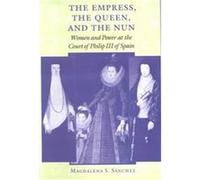 The Empress, the Queen, and the Nun: Women and Power at the Court of Philip III of Spain