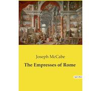 The Empresses of Rome: The Influence and Intrigues of Roman Empresses