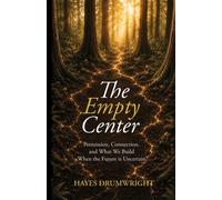The Empty Center Permission, Connection, and What We Build When the Future is Uncertain - Hayes Drumwright - Palmetto Publishing - ebook (ePub) - Livre