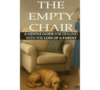 The Empty Chair: Coping With the Death of a Parent: A Gentle Guide to Grief and Healing