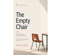 The Empty Chair: School Anxiety in the Secondary School - A Calm, Practical Handbook for Years 7 to 11