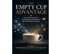 THE EMPTY CUP ADVANTAGE: How to Think, Learn, and Turn Experience into Value in an Age of Information Overload
