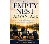 The Empty Nest Advantage: Guiding Your Child to College Success and Building a Fulfilling Next Chapter for You