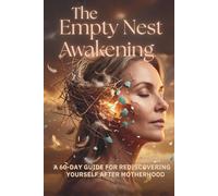 The Empty Nest Awakening: A 60-Day Guide For Rediscovering Yourself After Motherhood