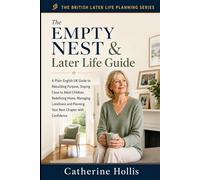 The Empty Nest & Later Life Guide: A Plain-English UK Guide to Rebuilding Purpose, Staying Close to Adult Children, Redefining Home, Managing Loneliness and Planning Your Next Chapter with Confidence