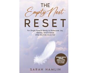 The Empty Nest Reset: For Single Parents Ready to Rediscover Joy, Identity, and Purpose After the Kids Move Out