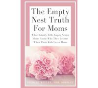 The Empty Nest Truth for Moms: What Nobody Tells Empty Nester Moms About Who They Become When Their Kids Leave Home