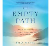 The Empty Path: Finding Fulfillment Through the Radical Art of Lessening