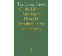 The Empty Sleeve: Or the Life and Hardships of Henry H. Meacham, in the Union Army