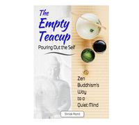 The Empty Teacup: Pouring Out the Self: Zen Buddhism’s Way to a Quiet Mind