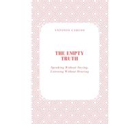 The Empty Truth: Speaking Without Saying, Listening Without Hearing