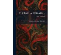 The Enchanted April: A Comedy in a Prologue and Three Acts, Adapted From Elizabeth's Novel of the Same Name