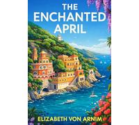 The Enchanted April: Classic Illustrated Book by Elizabeth von Arnim