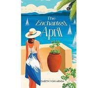 The Enchanted April (The Essential Unabridged Edition of a Timeless Classic)