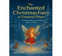The Enchanted Christmas Fairy of Frosted Pines: A Christmas Story of Friendship, Magic, and Joy