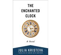 The Enchanted Clock A Novel - Julia Kristeva - Columbia University Press - ebook (ePub) - Livre
